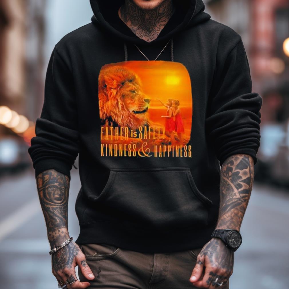 Lion Father Is Safety Kindness And Happiness Shirt Lion Father Is Safety Kindness And Happiness Shirt