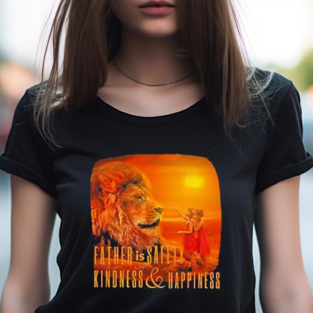 Lion Father Is Safety Kindness And Happiness Shirt Lion Father Is Safety Kindness And Happiness Shirt