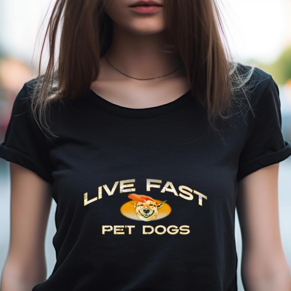 Live fast pet dogs shirt Live fast pet dogs shirt