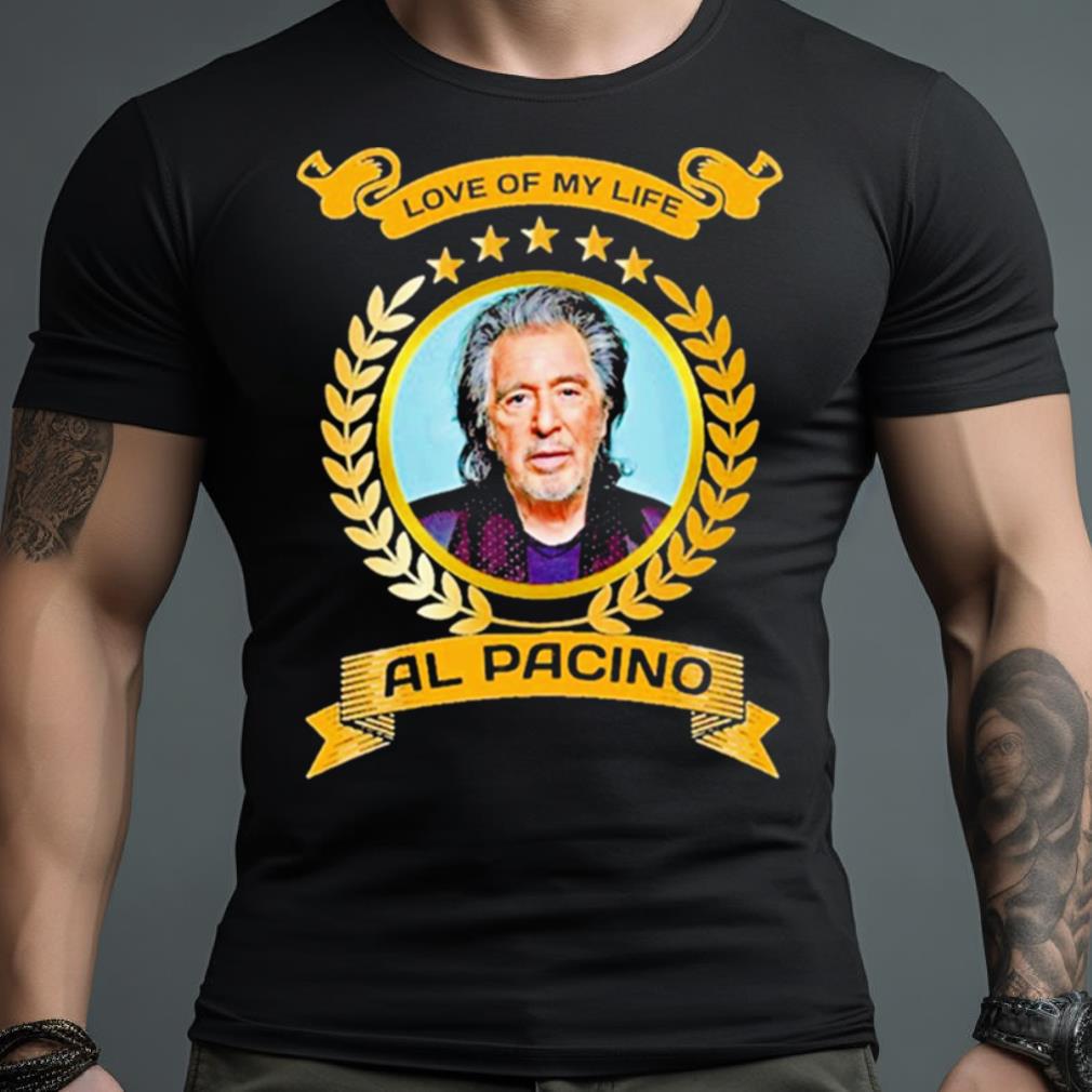 Love Of My Life Al Pacino Shirt