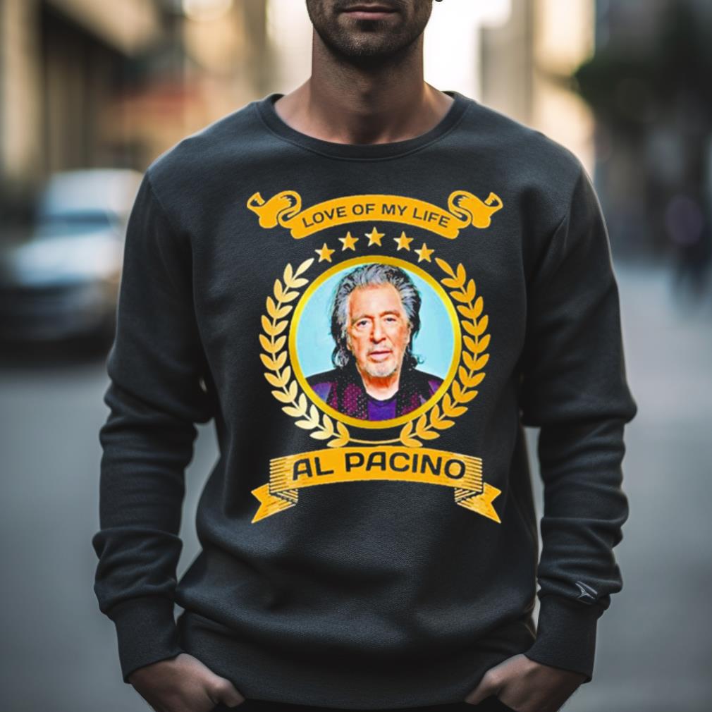 Love Of My Life Al Pacino Shirt