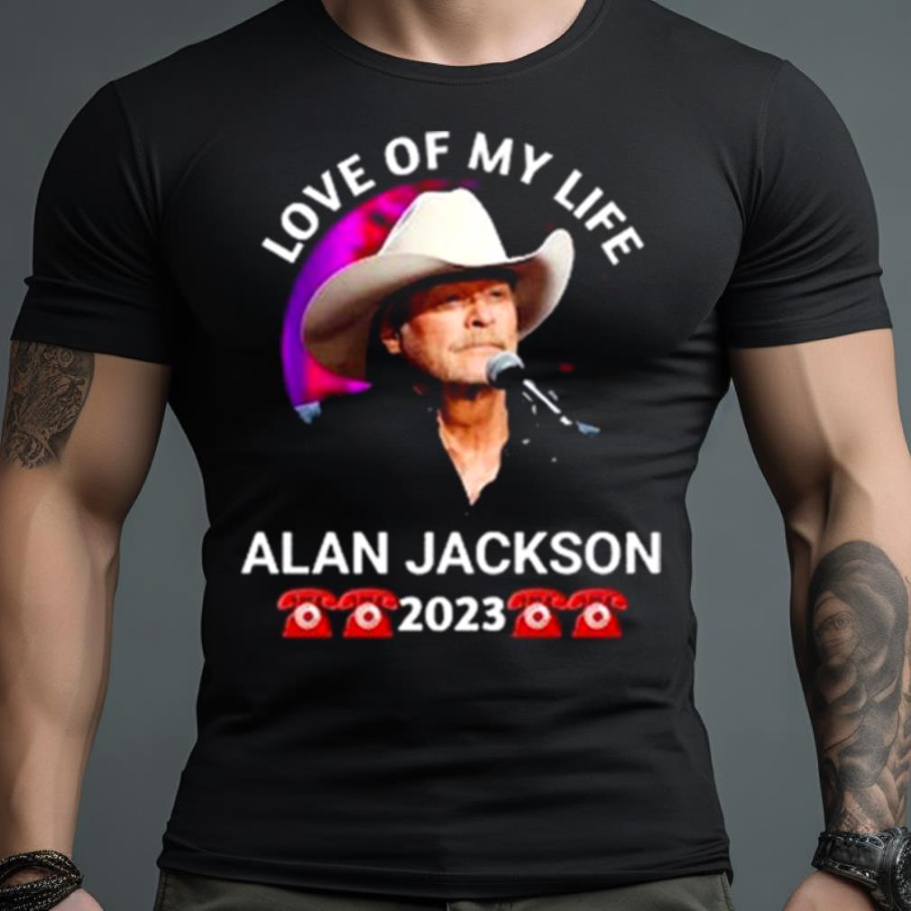 Love Of My Life Alan Jackson 2023 Shirt