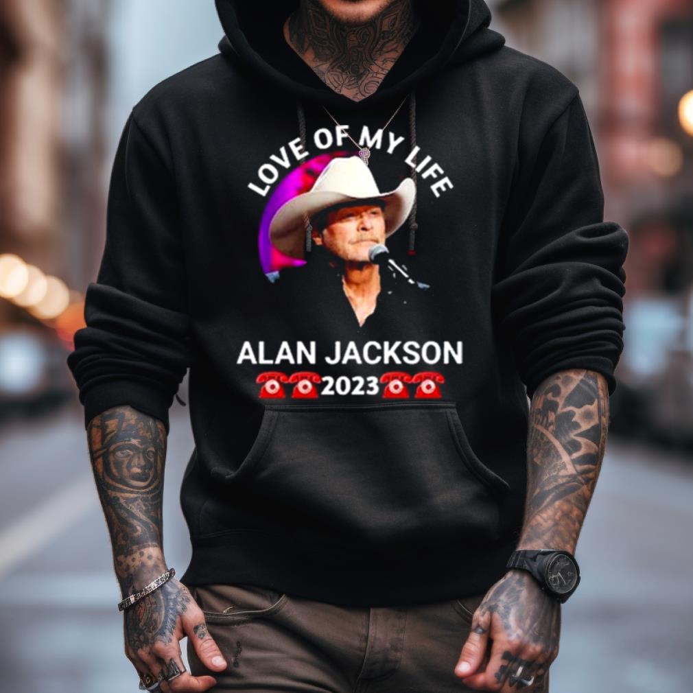Love Of My Life Alan Jackson 2023 Shirt Love Of My Life Alan Jackson 2023 Shirt