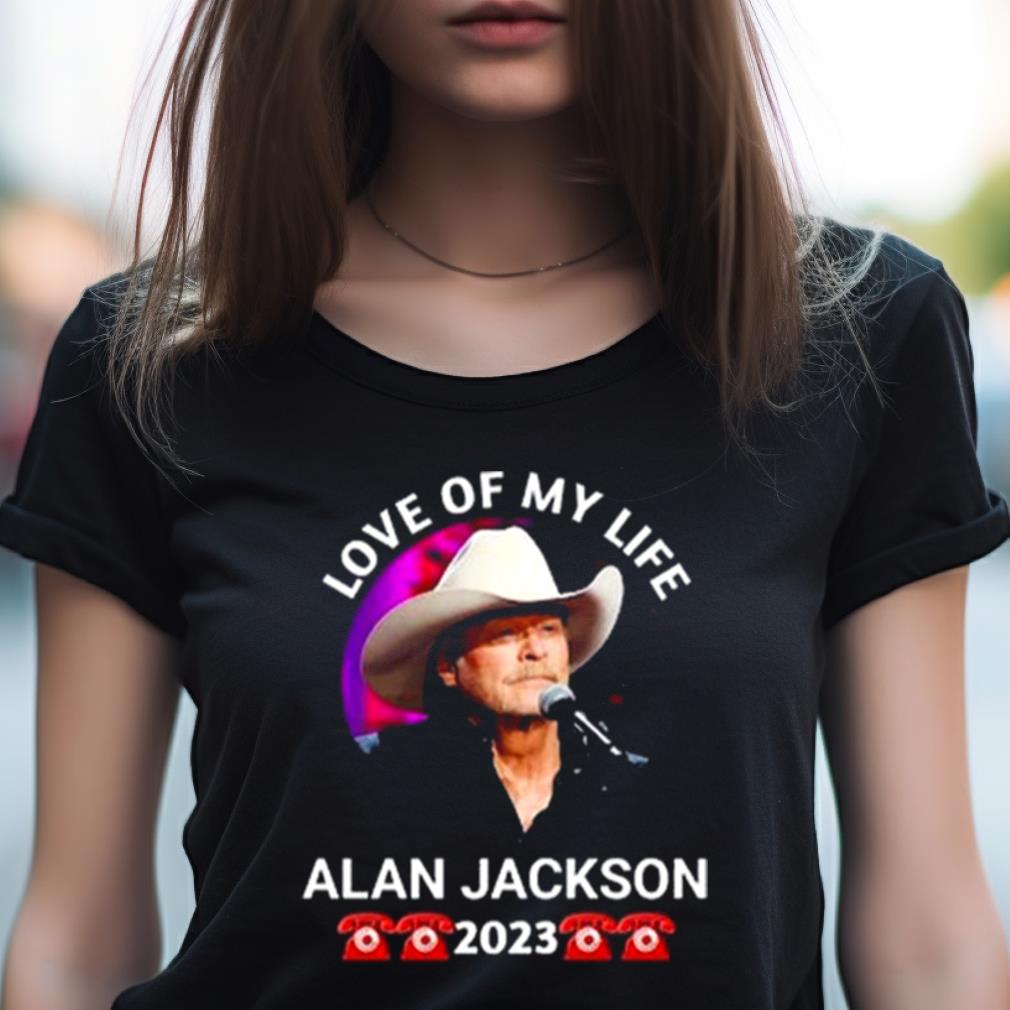 Love Of My Life Alan Jackson 2023 Shirt Love Of My Life Alan Jackson 2023 Shirt