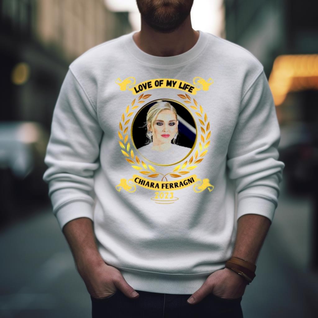 Love Of My Life Chiara Ferragni 2023 Shirt Love Of My Life Chiara Ferragni 2023 Shirt