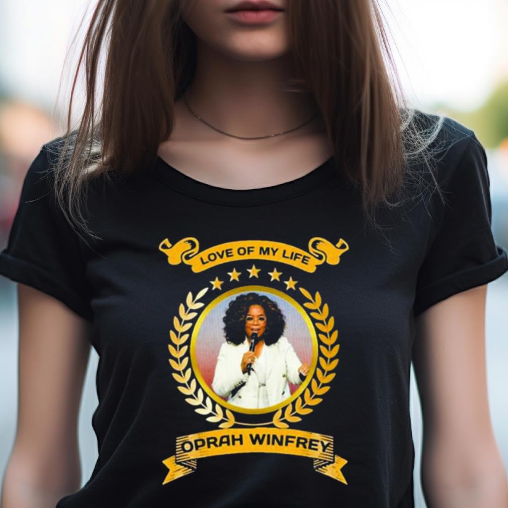 Love of my life Oprah winfrey 2023 Shirt