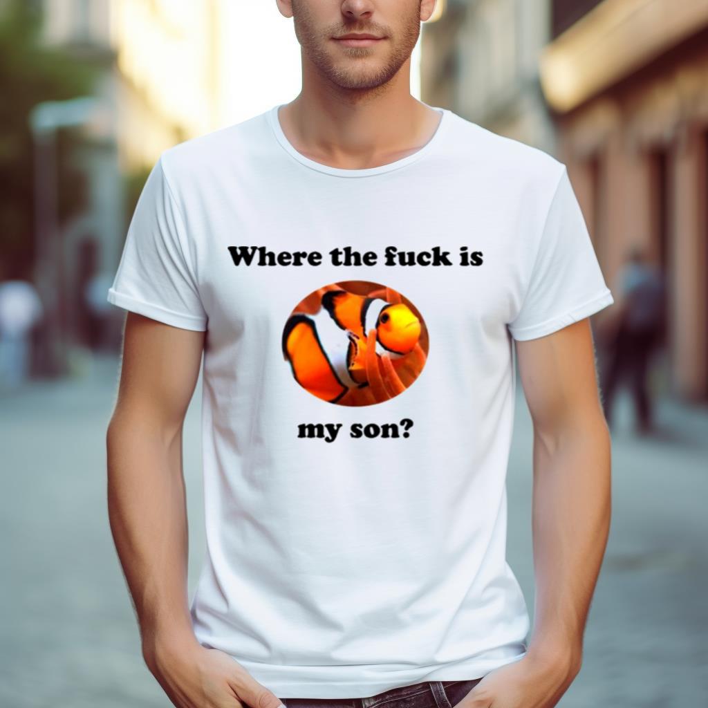 Marlin Where The Fuck Is My Son Shirt
