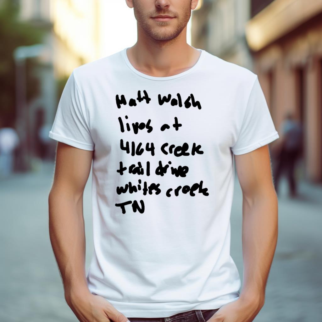 Matt Walsh Lives At 4164 Creek Trail Drive Whites Creek Tn Shirt