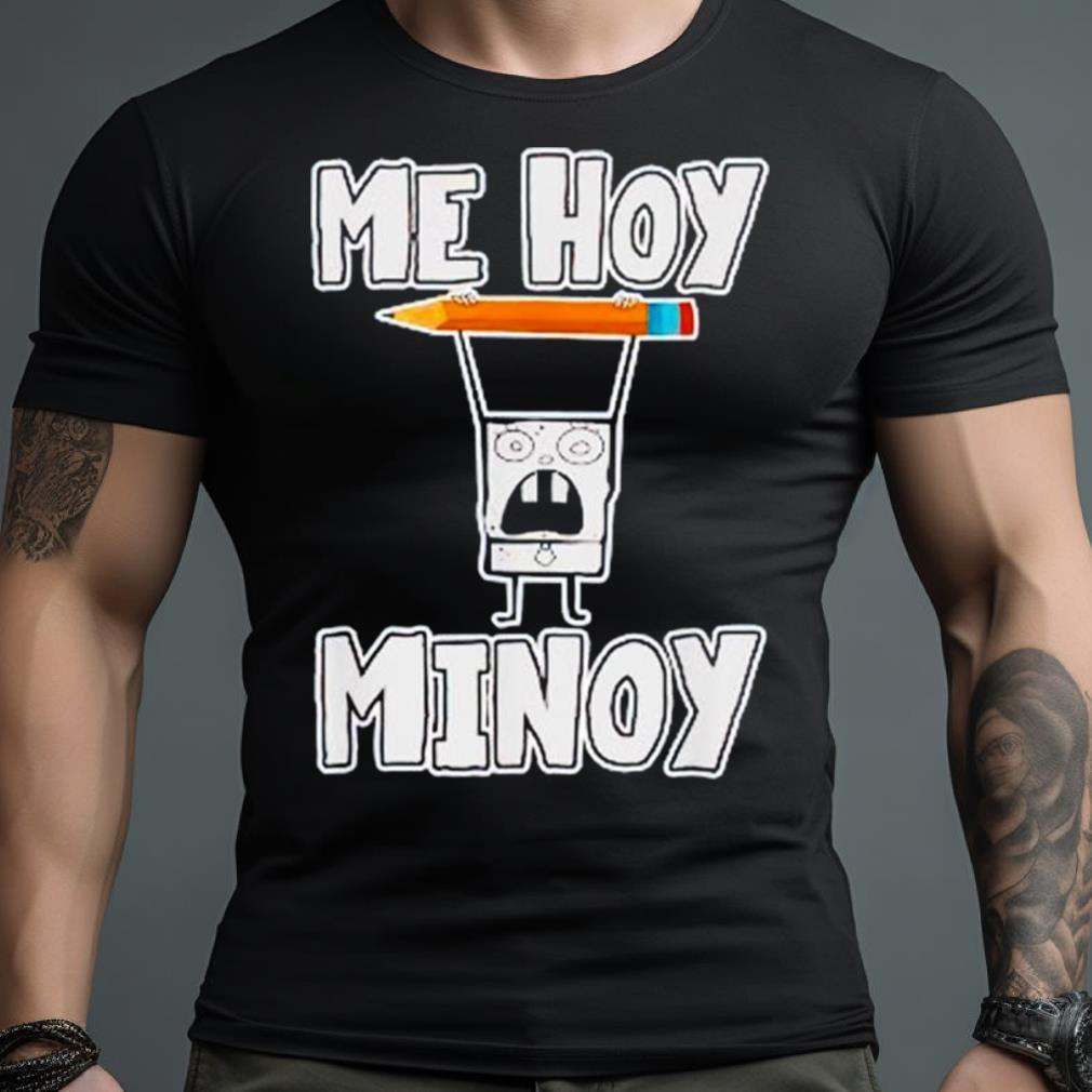 Me Hoy Minoy Shirt