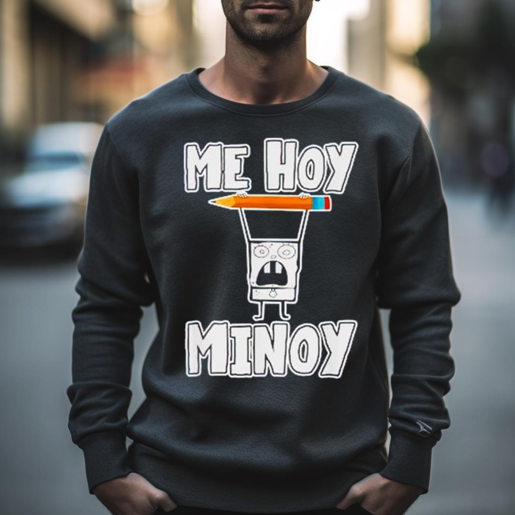 Me Hoy Minoy Shirt