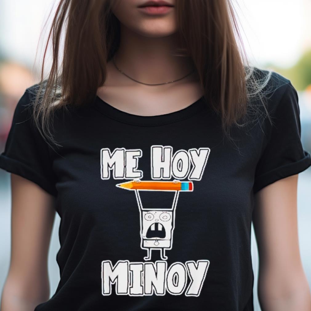 Me Hoy Minoy Shirt Me Hoy Minoy Shirt
