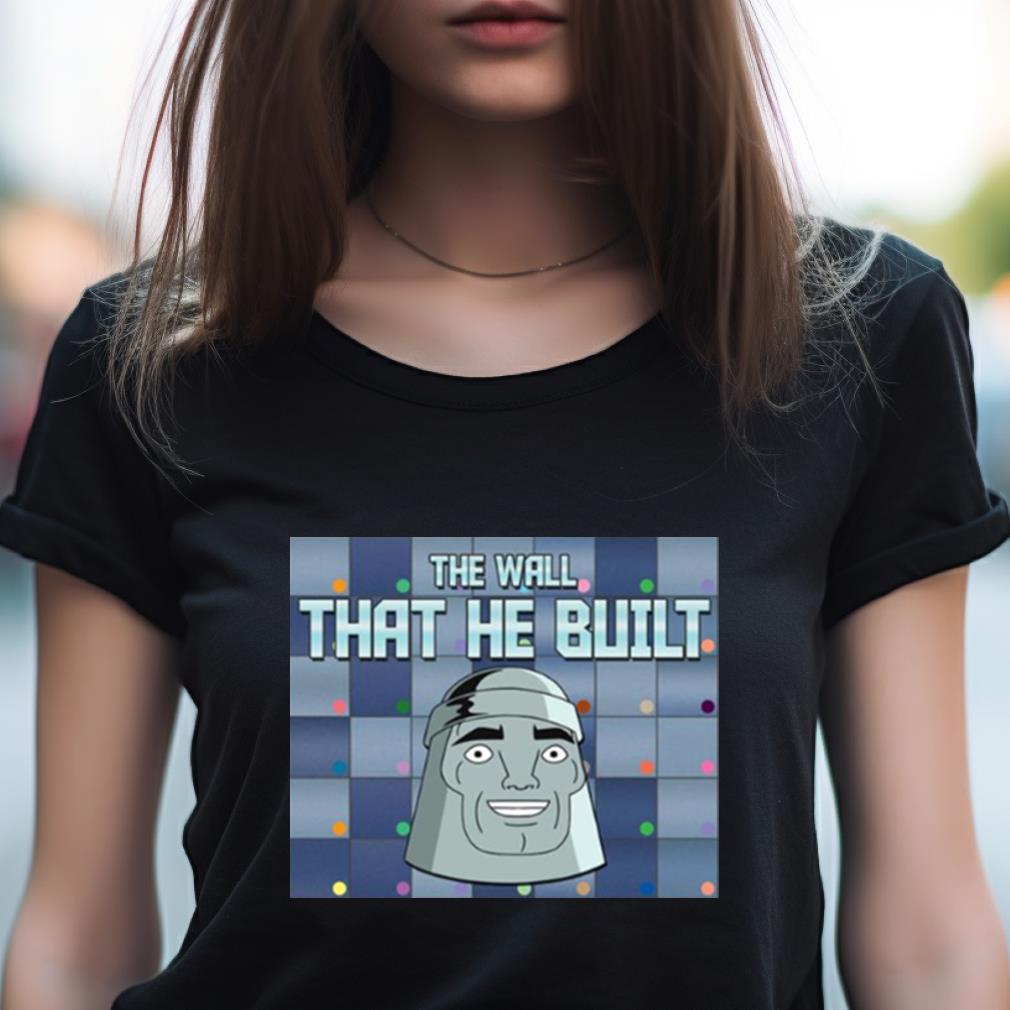 Metaloid Maniac The Wall That He Built Shirt Metaloid Maniac The Wall That He Built Shirt