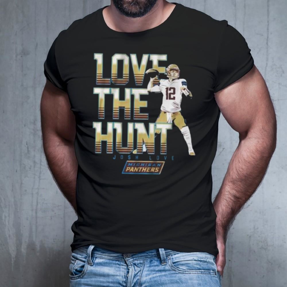 Michigan Panthers Josh Love The Hunt Shirt Michigan Panthers Josh Love The Hunt Shirt