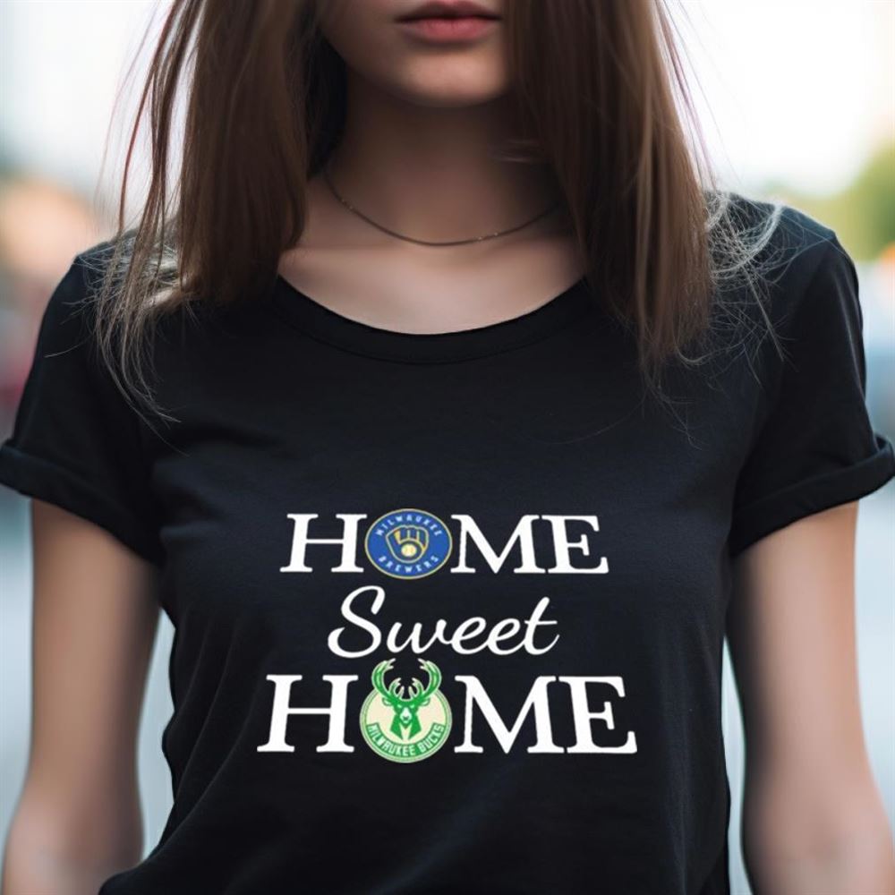 Milwaukee Brewer and Milwaukee Bucks Home Sweet Home Shirt Milwaukee Brewer and Milwaukee Bucks Home Sweet Home Shirt