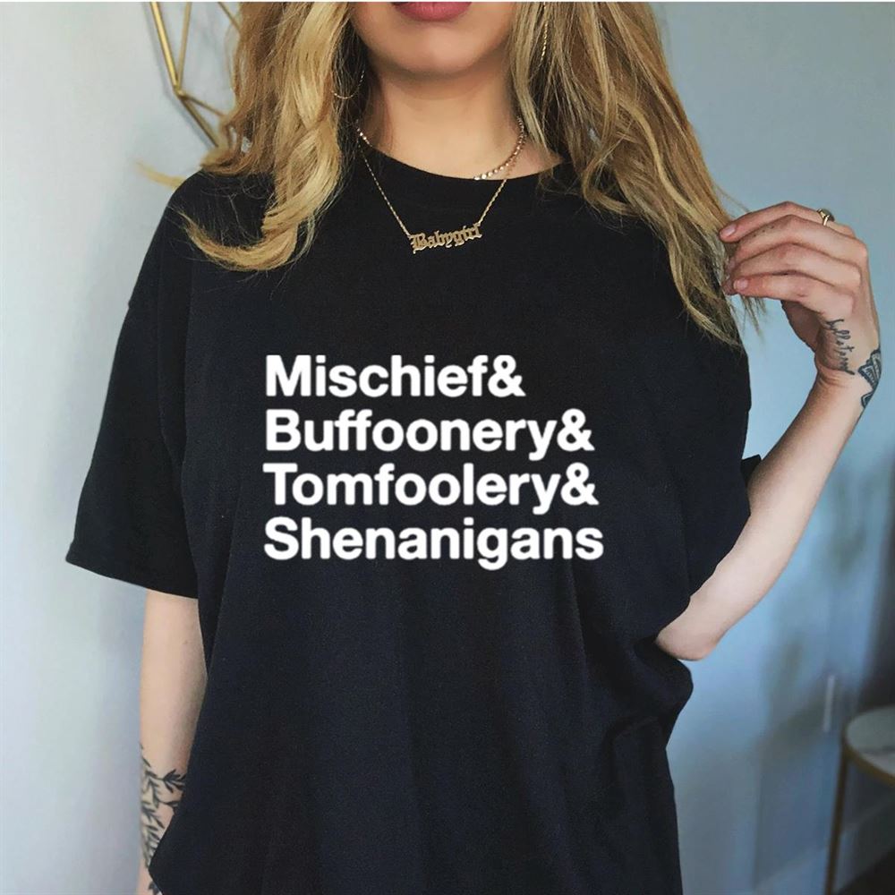 Mischief Buffoonery Tomfoolery Shenanigans Shirt Mischief Buffoonery Tomfoolery Shenanigans Shirt