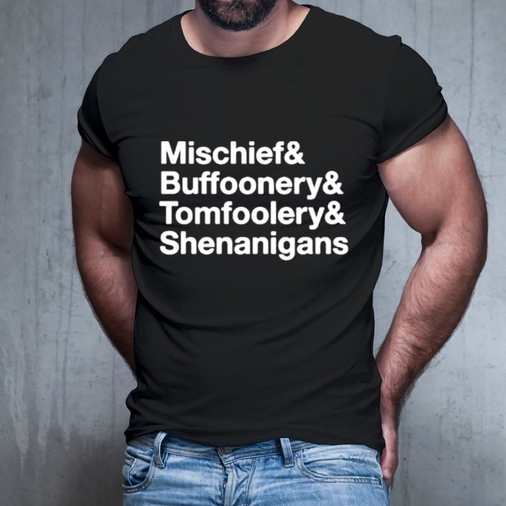 Mischief Buffoonery Tomfoolery Shenanigans Shirt Mischief Buffoonery Tomfoolery Shenanigans Shirt