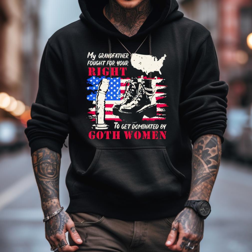My Grandfather Fought For Your Right To Get Dominated Goth Women Shirt My Grandfather Fought For Your Right To Get Dominated Goth Women Shirt
