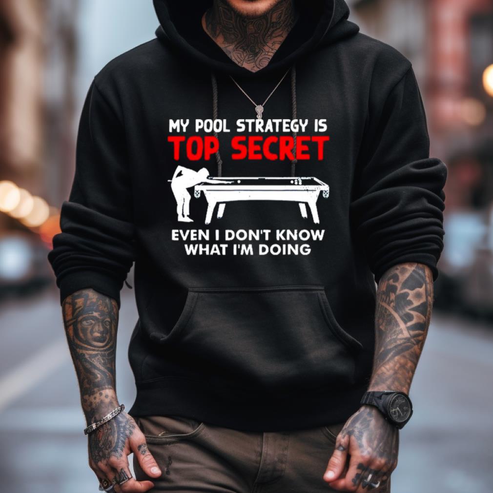 My Pool Strategy Is Top Secret Even I Don'T Know What I'M Doing Shirt My Pool Strategy Is Top Secret Even I Don'T Know What I'M Doing Shirt