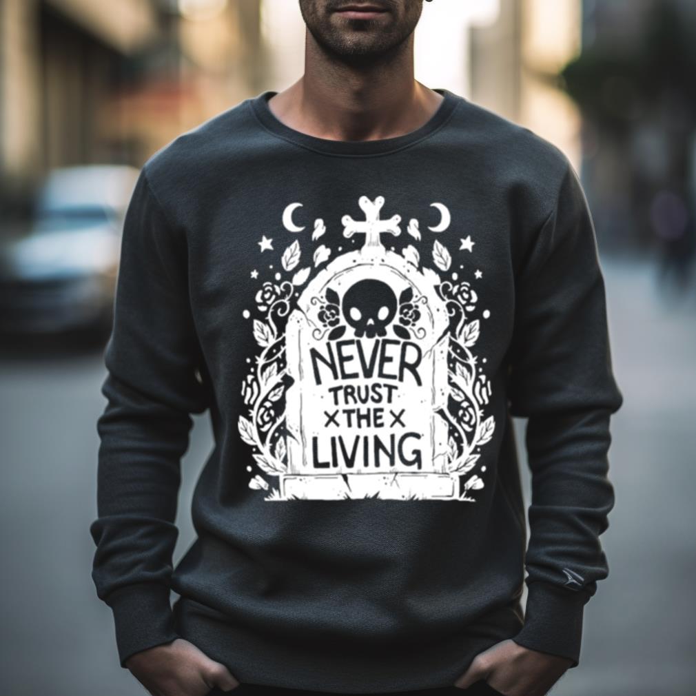 Never Trust The Living Skull Shirt