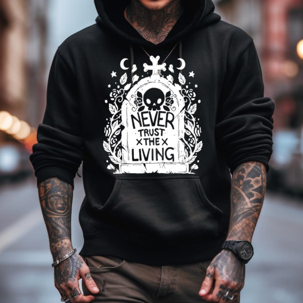 Never Trust The Living Skull Shirt Never Trust The Living Skull Shirt