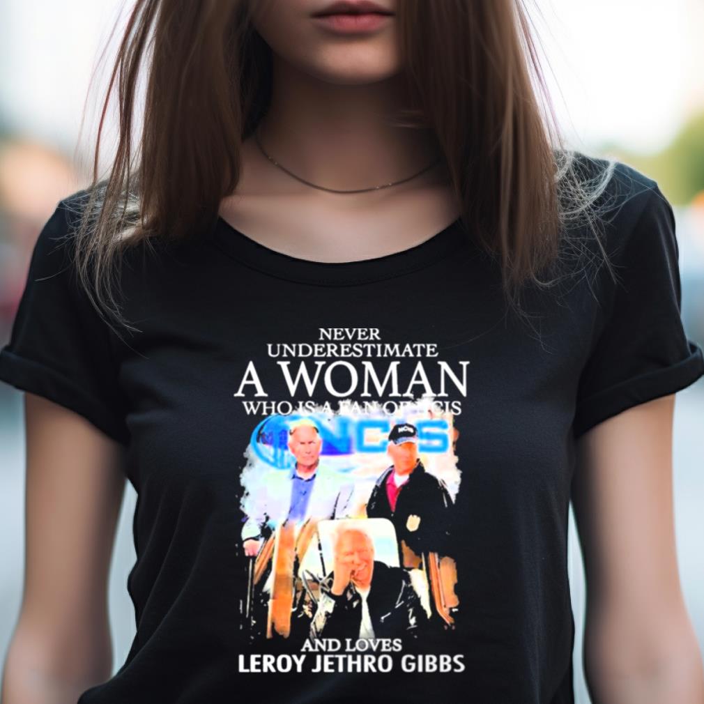 Never Underestimate A Woman Who Is A Fan Of NCIS And Loves Leroy Jethro Gibbs T Shirt