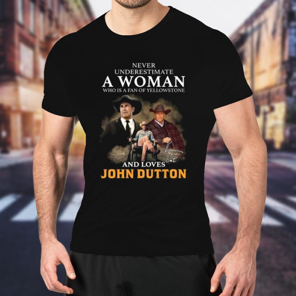 Never Underestimate A Woman Who Is A Fan Of Yellowstone And Loves John Dutton Signature 2023 Shirt