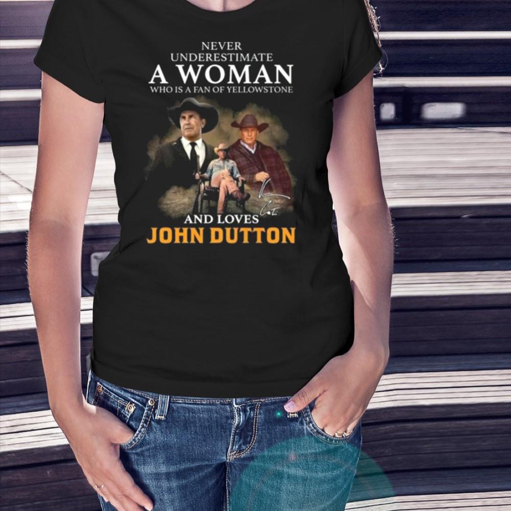Never Underestimate A Woman Who Is A Fan Of Yellowstone And Loves John Dutton Signature 2023 Shirt