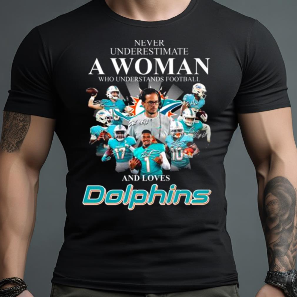Never Underestimate A Woman Who Understands Football And Loves Miami Dolphins Team Football Signatures shirt
