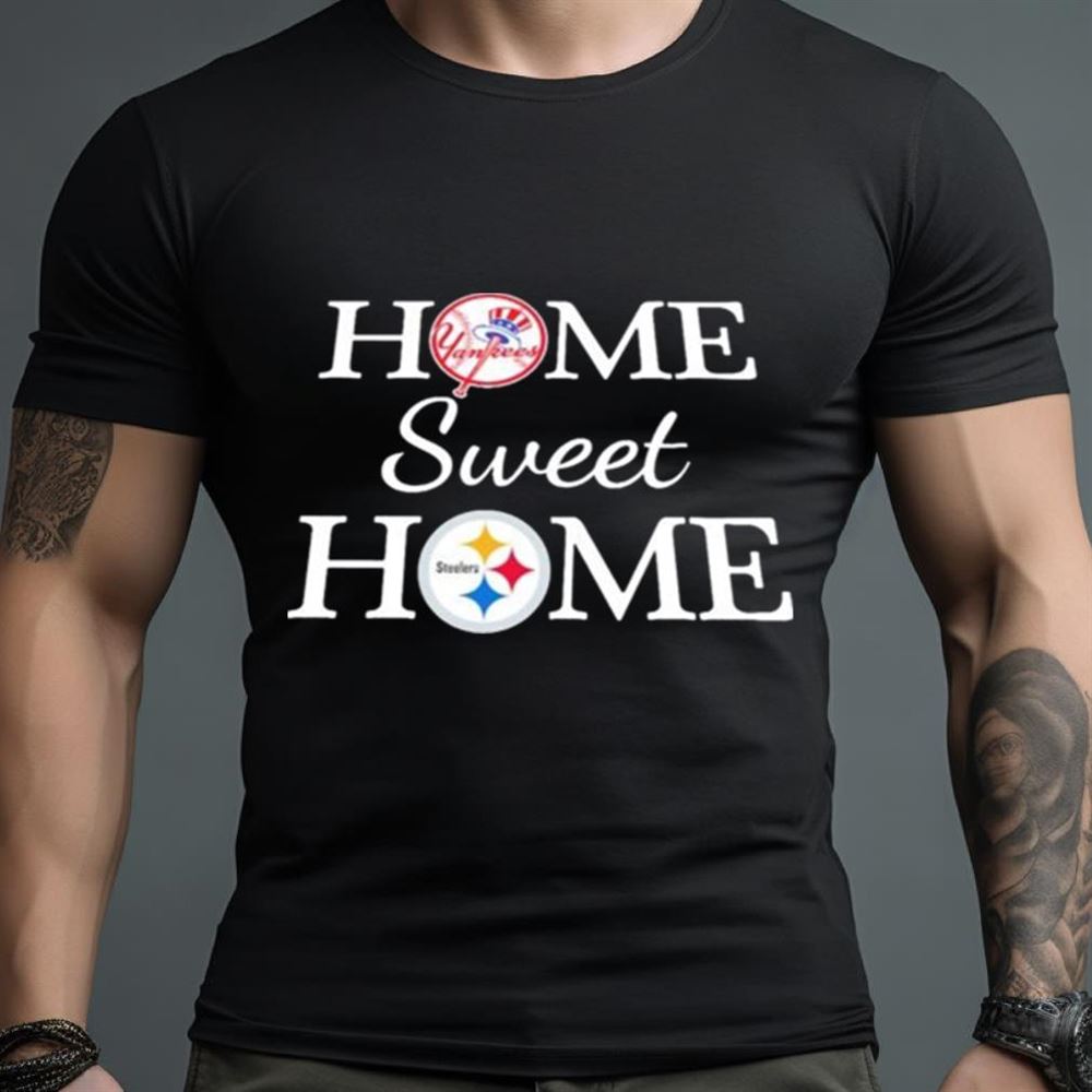 New York YK Baseball And Pittsburgh STL Football Home Sweet Home Shirt