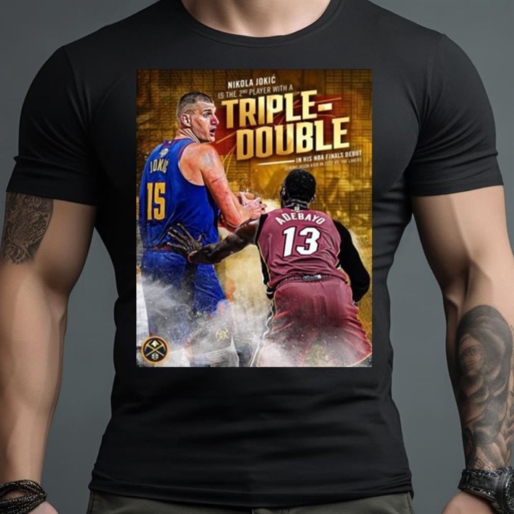 Nikola Jokic Is The 2nd Player With A Triple Double In His NBA Finals Debut 2023 Shirt
