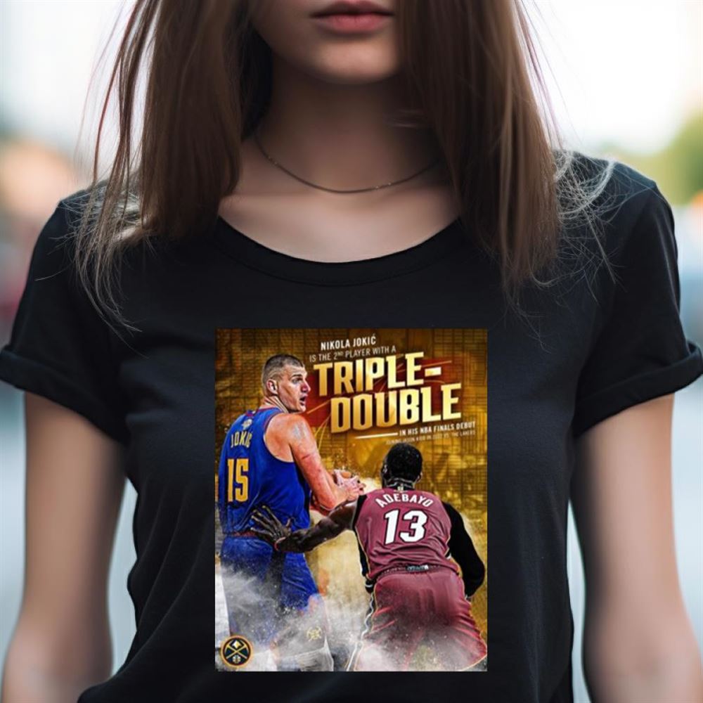 Nikola Jokic Is The 2nd Player With A Triple Double In His NBA Finals Debut 2023 Shirt Nikola Jokic Is The 2nd Player With A Triple Double In His NBA Finals Debut 2023 Shirt