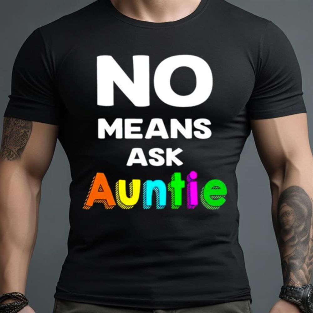 No means ask Auntie T Shirt