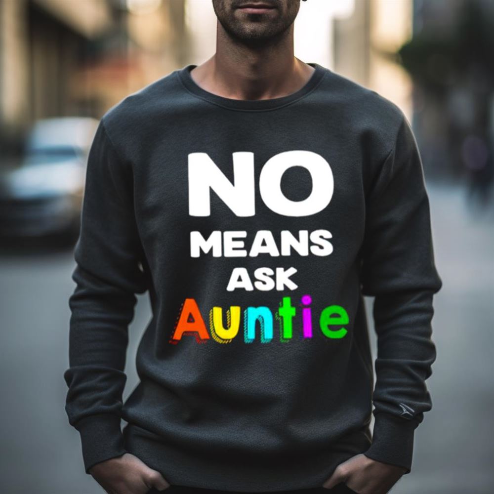 No means ask auntie Shirt