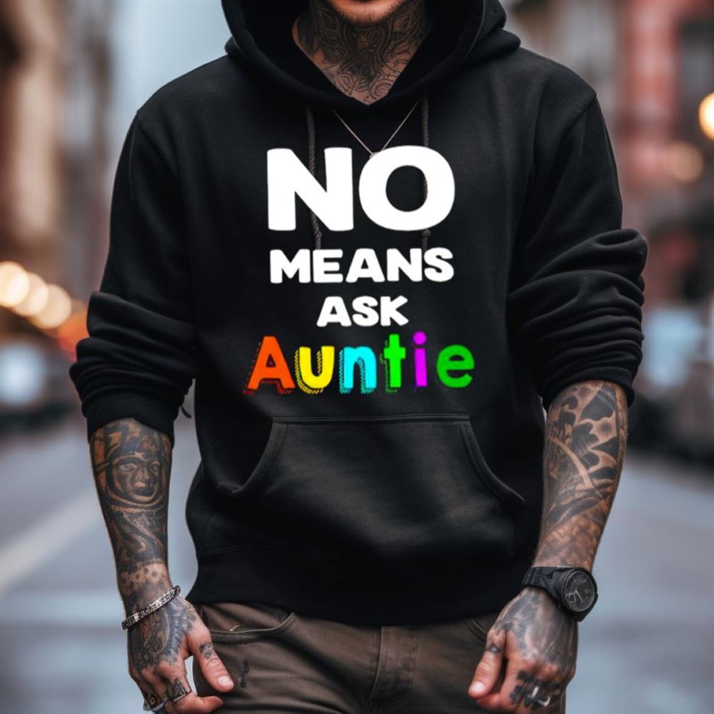 No means ask auntie Shirt No means ask auntie Shirt