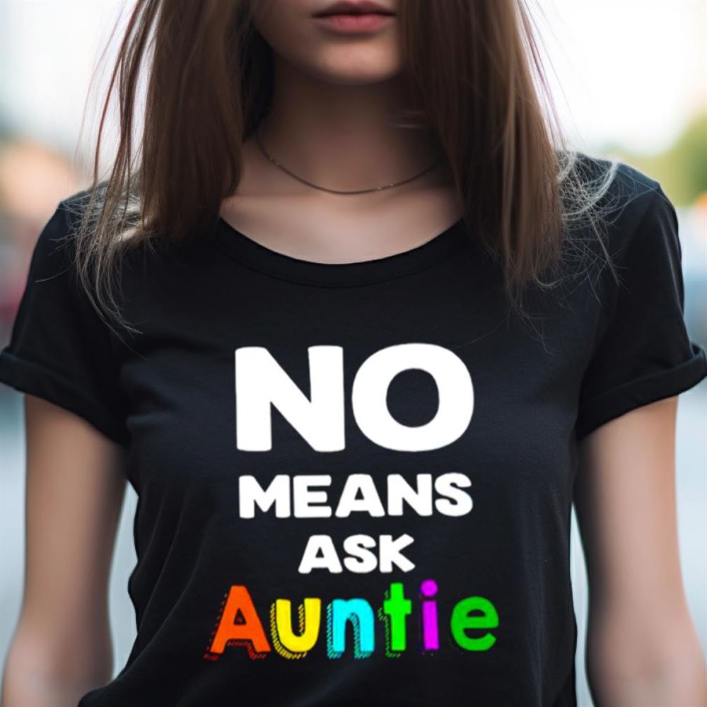 No means ask auntie Shirt No means ask auntie Shirt