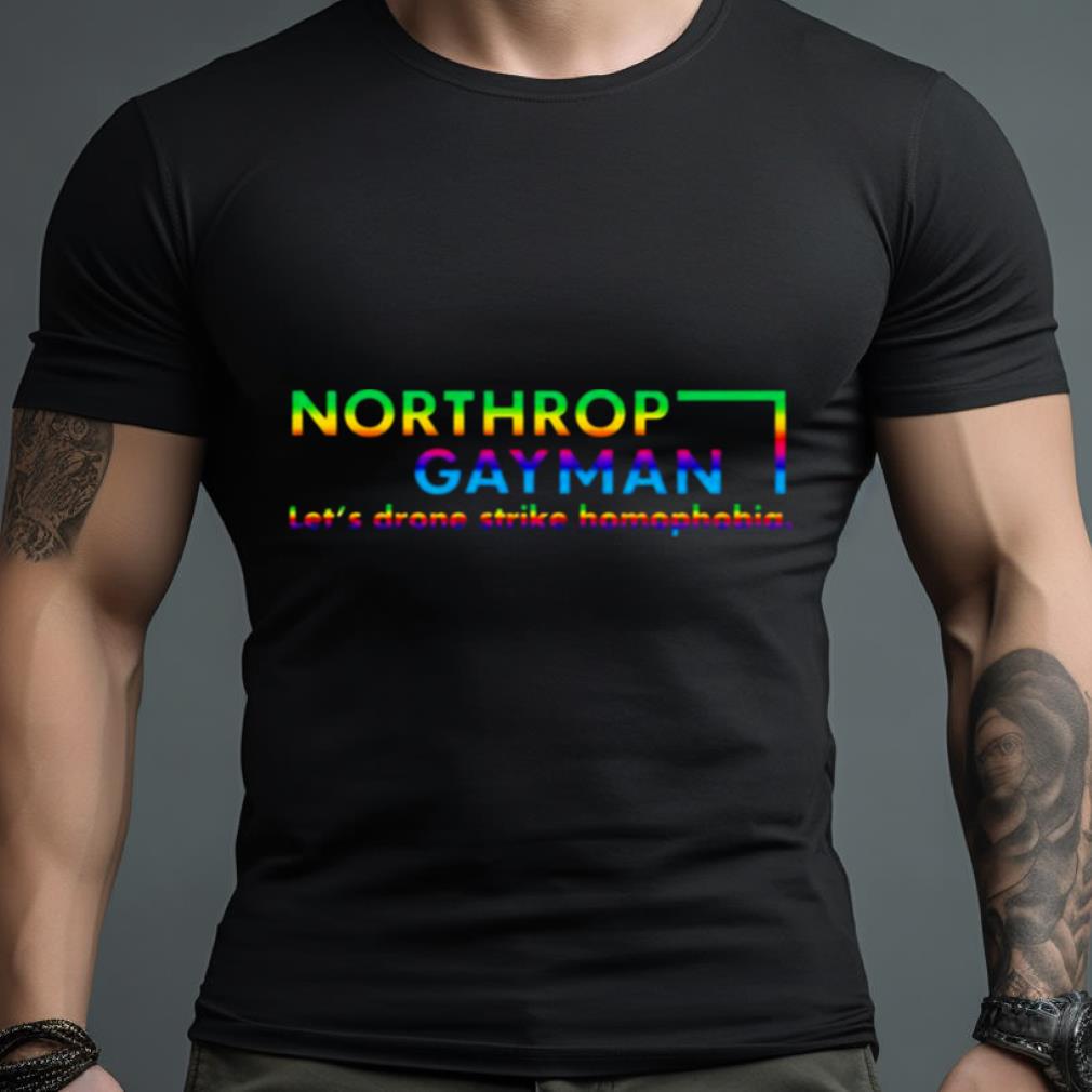 Northrop Gay Man lets drone strike homophobia shirt