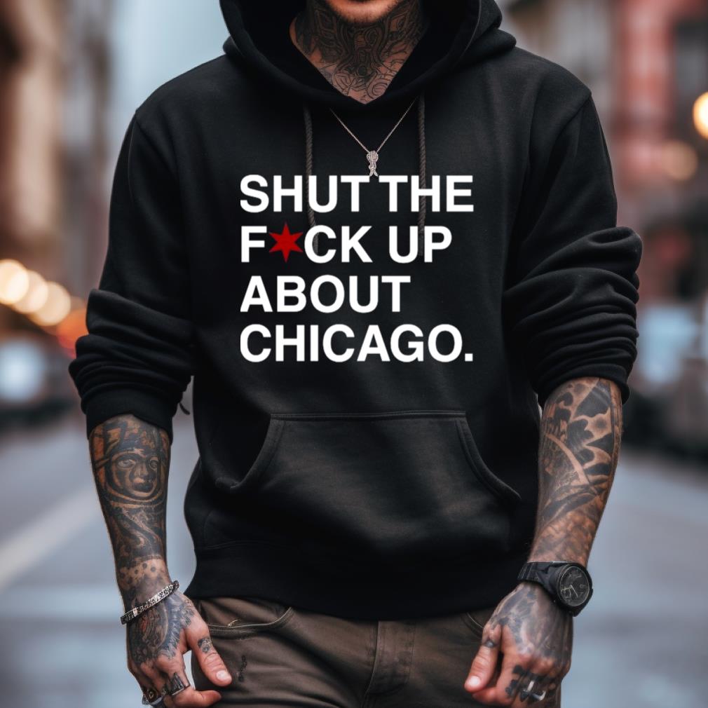 Obvious T Shirts Shut The Fuck Up About Chicago T Shirt Obvious T Shirts Shut The Fuck Up About Chicago T Shirt