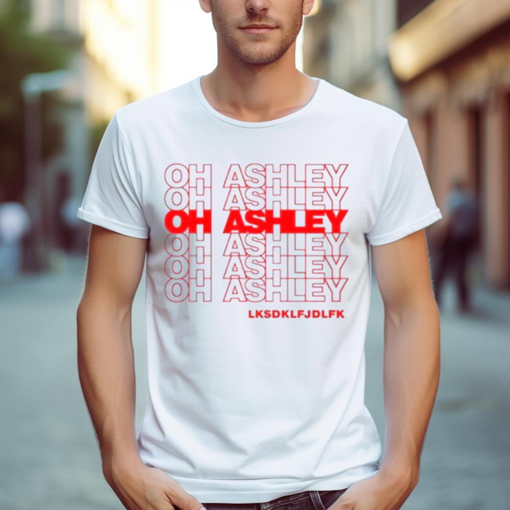 Oh Ashley Lksdklfjdlfk Shirt