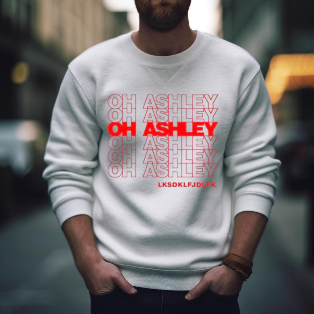 Oh Ashley Lksdklfjdlfk Shirt