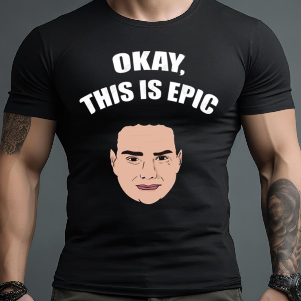 Okay This Is Epic Meme Ben Shapiro Shirt - Hersmiles