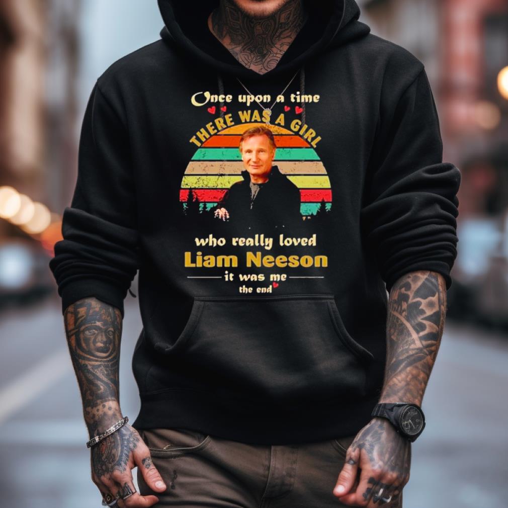 Once Upon A Time There Was A Girl Who Really Loved Liam Neeson It Was Me The End Vintage Shirt Once Upon A Time There Was A Girl Who Really Loved Liam Neeson It Was Me The End Vintage Shirt
