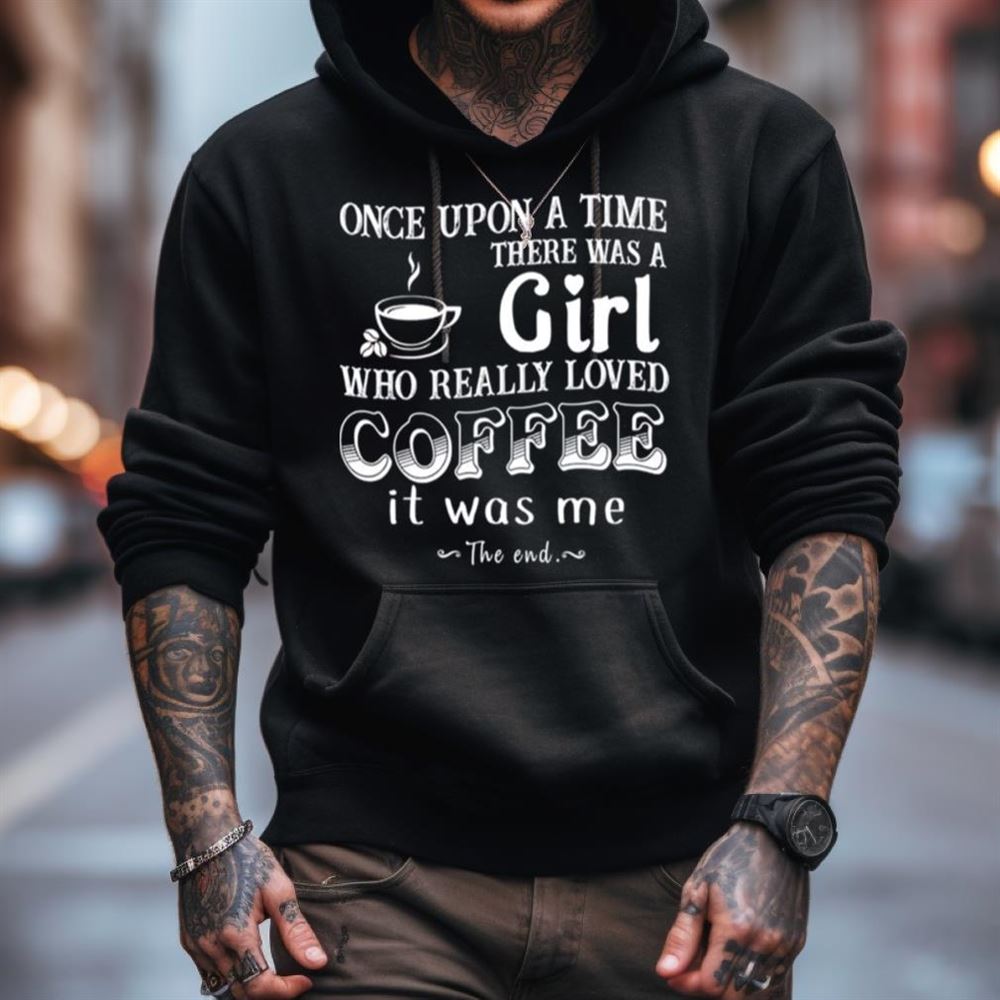 Once upon a time there was a Girl who really loved Coffee it was me Shirt Once upon a time there was a Girl who really loved Coffee it was me Shirt