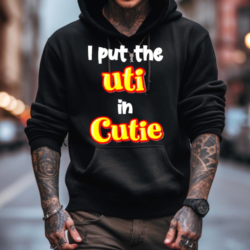 Original I Put The Uti In Cutie Shirt Original I Put The Uti In Cutie Shirt