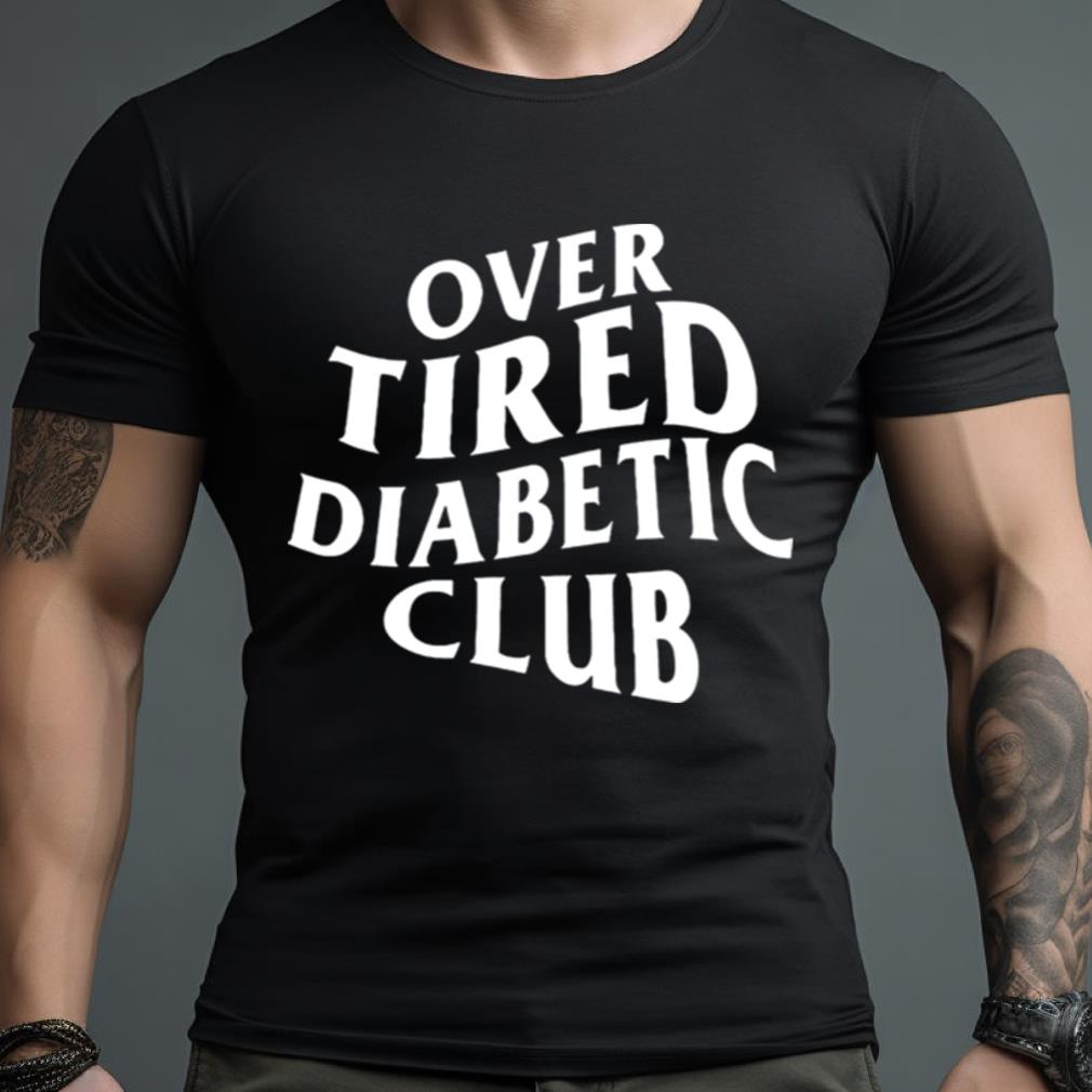 Over Tired Diabetic Club Shirt