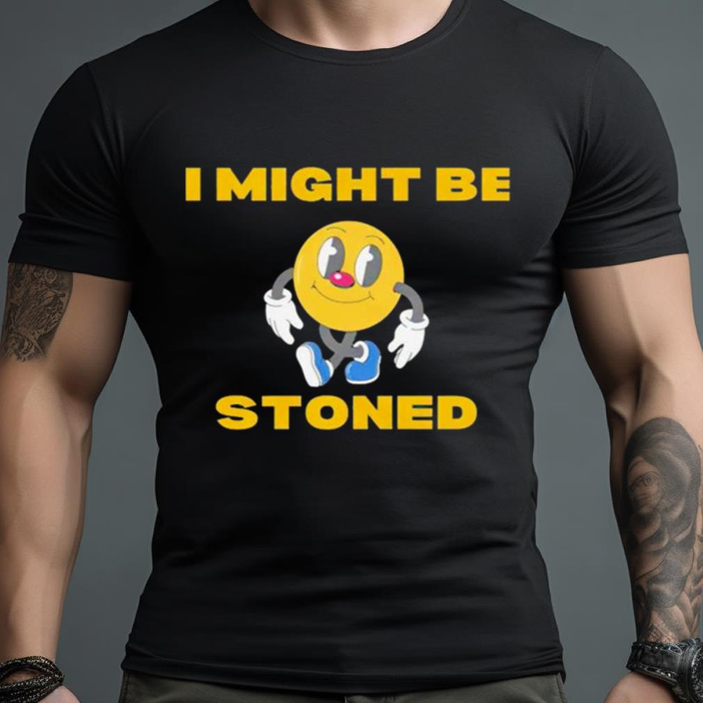 Pac Man I Might Be Stoned Shirt