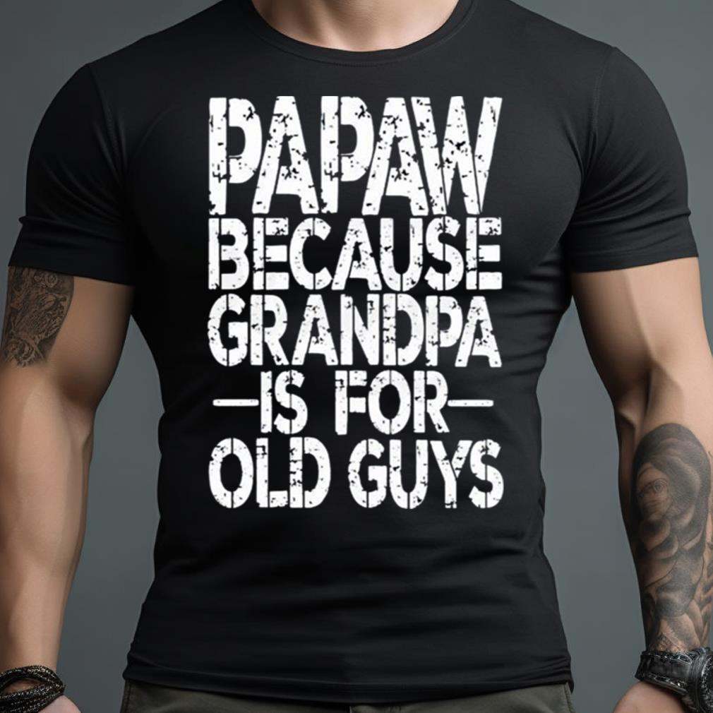 Papa Because Grandpa Is For Old Guys Shirt
