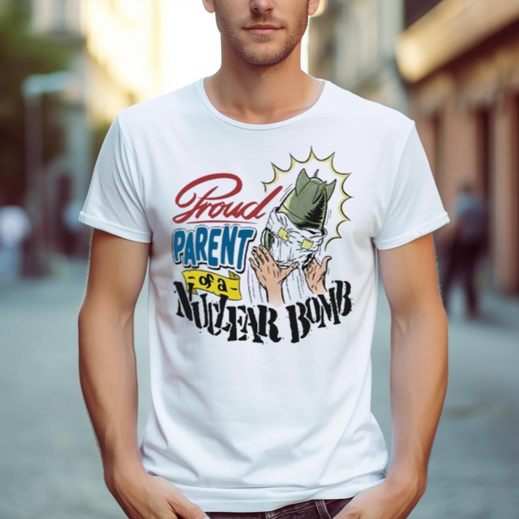 Proud Parent Of A Nuclear Bomb Shirt
