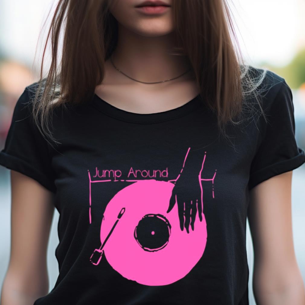 Put Your Vinyl Jump Around House Of Pain Shirt Put Your Vinyl Jump Around House Of Pain Shirt