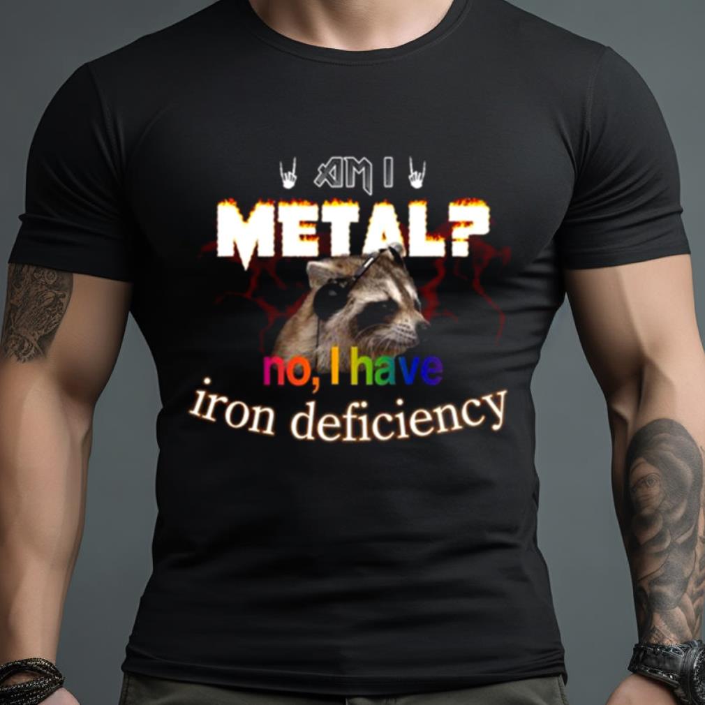 Raccoon Am I Metal No I Have Iron Deficiency Shirt
