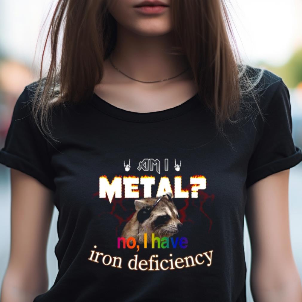 Raccoon Am I Metal No I Have Iron Deficiency Shirt Raccoon Am I Metal No I Have Iron Deficiency Shirt